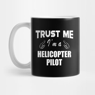 Helicopter Pilot - Trust me I'm a Helicopter Pilot Mug